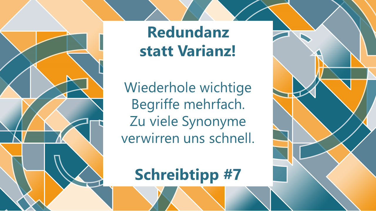 Redundanz statt Varianz! Wiederhole wichtige Begriffe mehrfach. Zu viele Synonyme verwirren uns schnell. Schreibtipp #7