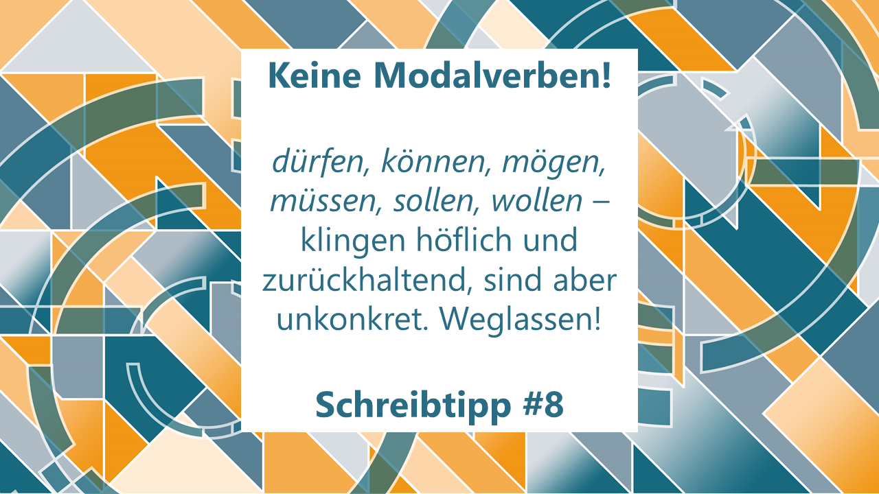 Keine Modalverben! dürfen, können, mögen, müssen, sollen, wollen klingen höflich, sind aber unkonkret. Weglassen! Schreibtipp #8